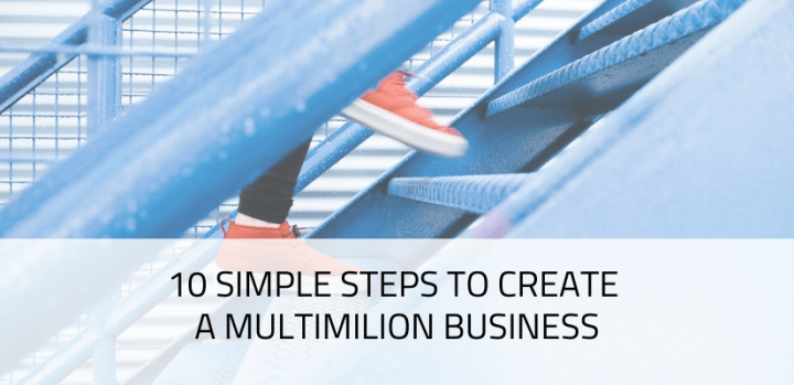 10 simple steps to create a multimilion business